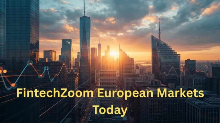 FintechZoom European Markets Today
